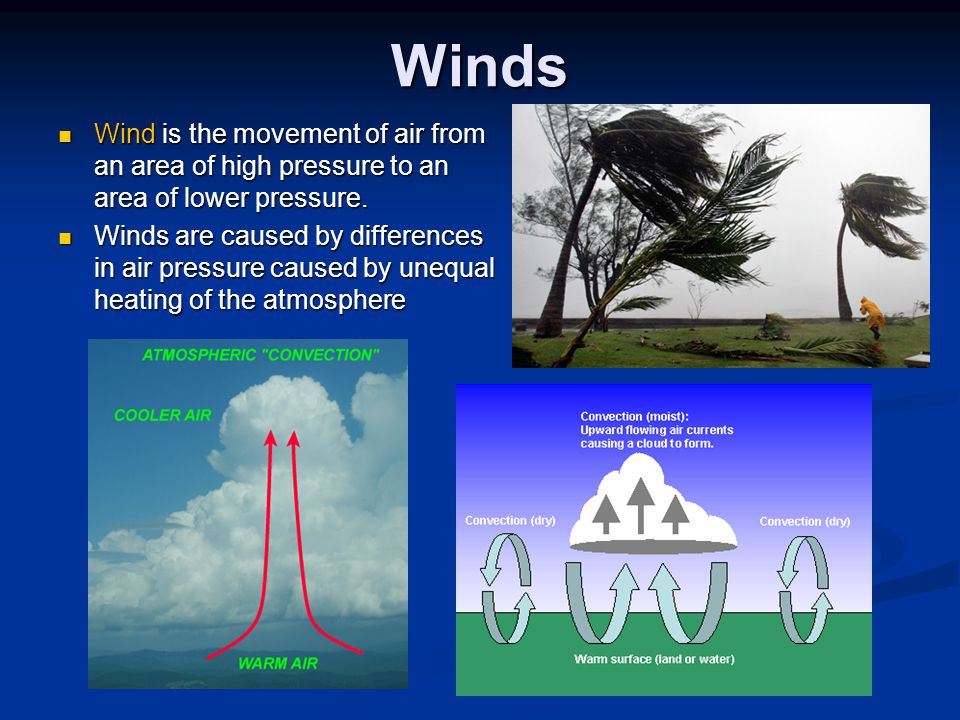 Winds Wind is the movement of air from an area of high pressure to an area of lower pressure.